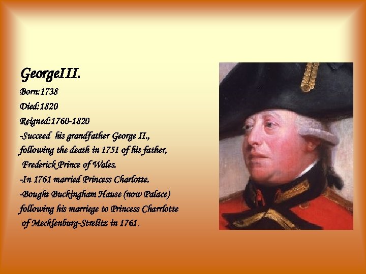 George. III. Born: 1738 Died: 1820 Reigned: 1760 -1820 -Succeed his grandfather George II.