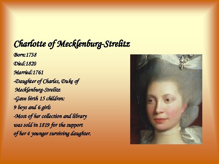 Charlotte of Mecklenburg-Strelitz Born: 1738 Died: 1820 Married: 1761 -Daughter of Charles, Duke of