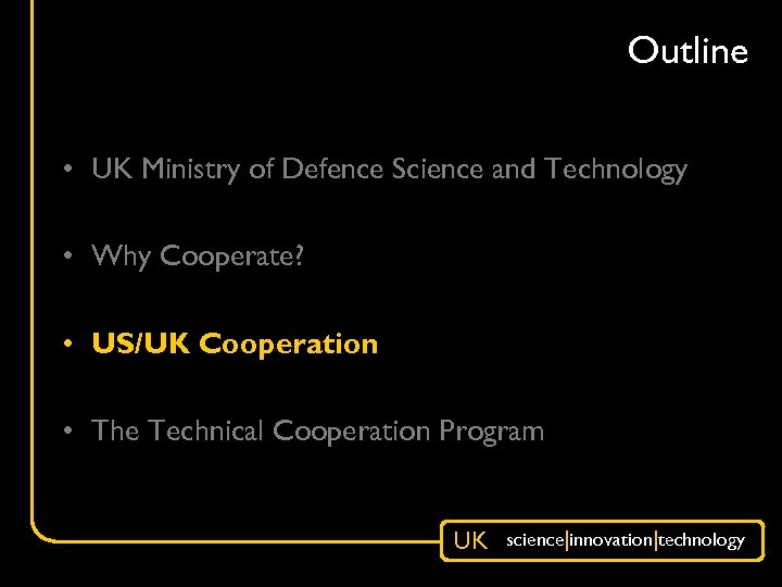 Outline • UK Ministry of Defence Science and Technology • Why Cooperate? • US/UK