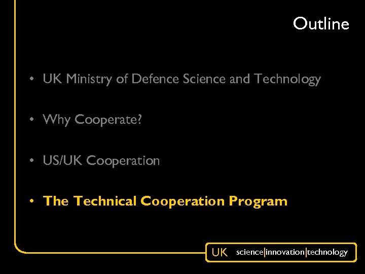 Outline • UK Ministry of Defence Science and Technology • Why Cooperate? • US/UK