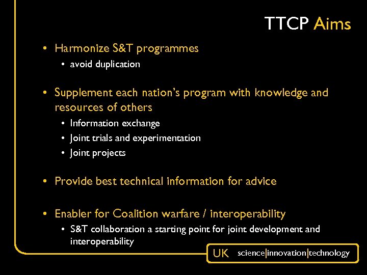 TTCP Aims • Harmonize S&T programmes • avoid duplication • Supplement each nation’s program