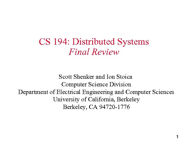 CS 194: Distributed Systems Final Review Scott Shenker and Ion Stoica Computer Science Division