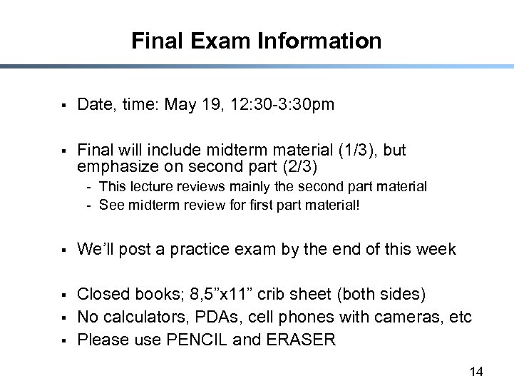 Final Exam Information § Date, time: May 19, 12: 30 -3: 30 pm §