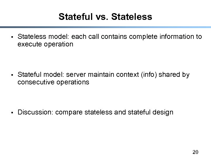 Stateful vs. Stateless § Stateless model: each call contains complete information to execute operation