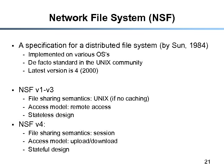 Network File System (NSF) § A specification for a distributed file system (by Sun,