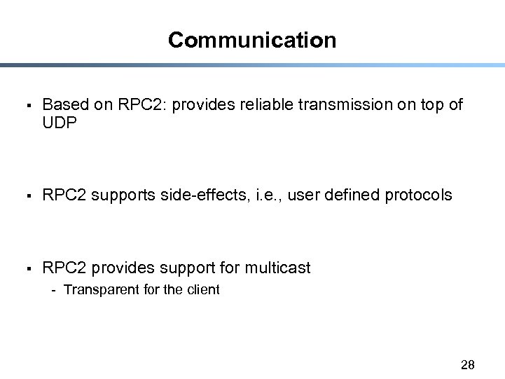 Communication § Based on RPC 2: provides reliable transmission on top of UDP §