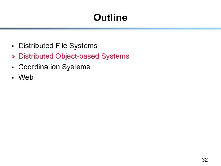 Outline § Ø § § Distributed File Systems Distributed Object-based Systems Coordination Systems Web