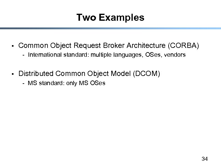 Two Examples § Common Object Request Broker Architecture (CORBA) - International standard: multiple languages,