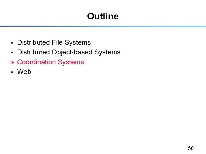 Outline § § Ø § Distributed File Systems Distributed Object-based Systems Coordination Systems Web