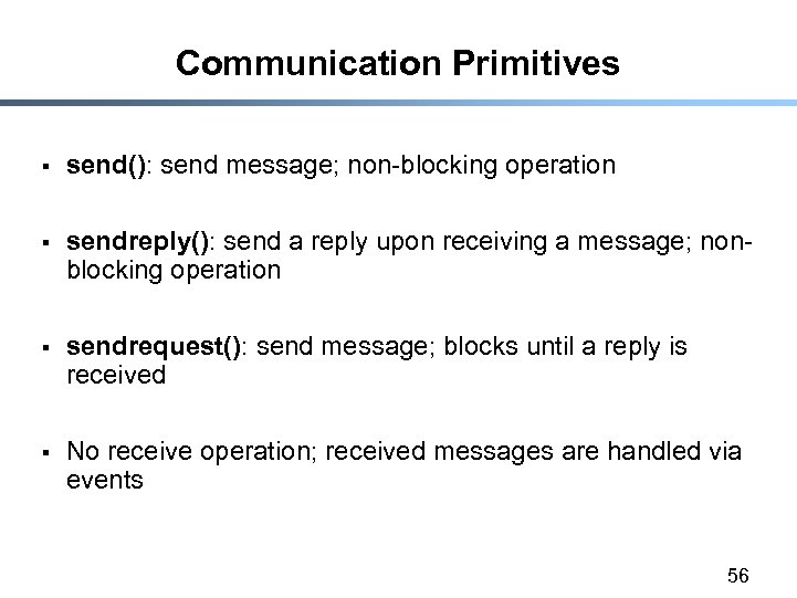 Communication Primitives § send(): send message; non-blocking operation § sendreply(): send a reply upon
