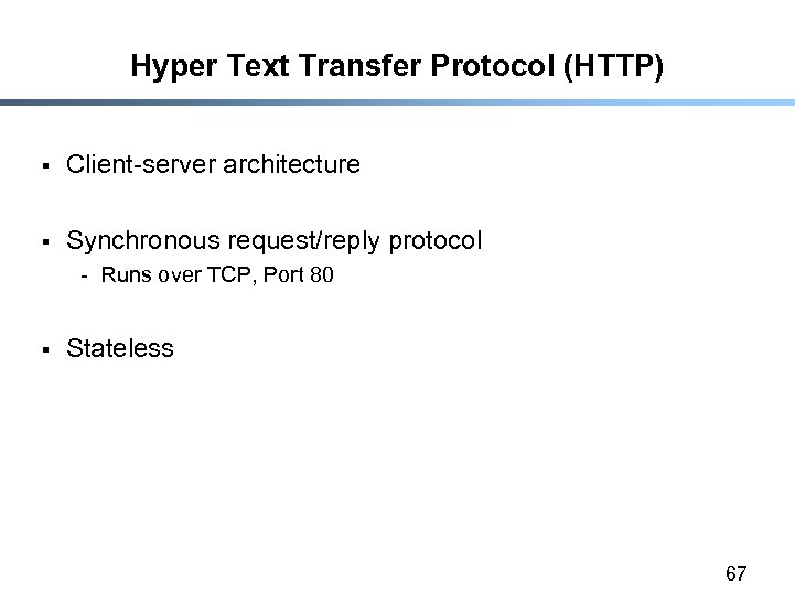 Hyper Text Transfer Protocol (HTTP) § Client-server architecture § Synchronous request/reply protocol - Runs