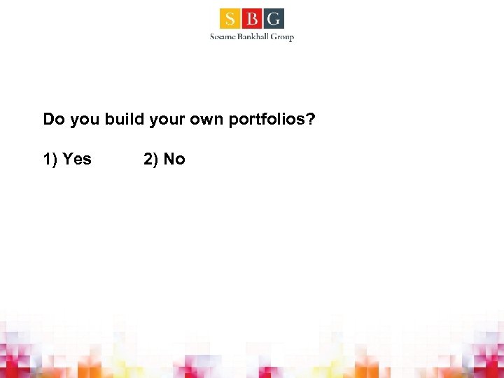 Do you build your own portfolios? 1) Yes 2) No 