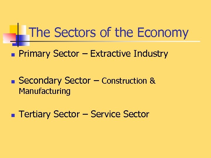The Sectors of the Economy n Primary Sector – Extractive Industry n Secondary Sector