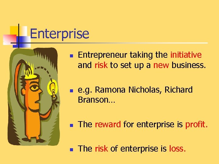 Enterprise n n Entrepreneur taking the initiative and risk to set up a new