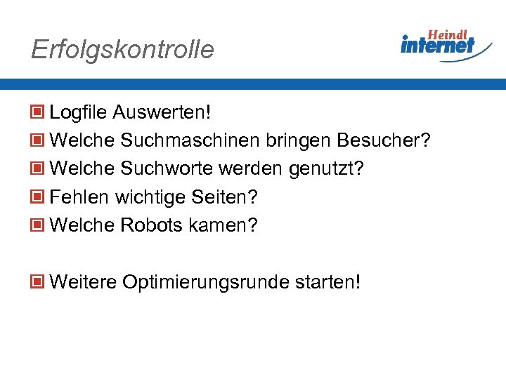 Erfolgskontrolle Logfile Auswerten! Welche Suchmaschinen bringen Besucher? Welche Suchworte werden genutzt? Fehlen wichtige Seiten?