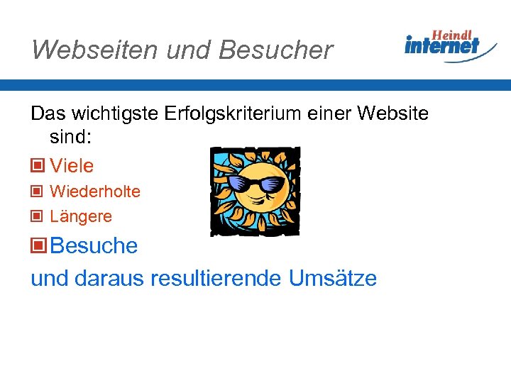 Webseiten und Besucher Das wichtigste Erfolgskriterium einer Website sind: Viele Wiederholte Längere Besuche und