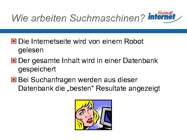 Wie arbeiten Suchmaschinen? Die Internetseite wird von einem Robot gelesen Der gesamte Inhalt wird