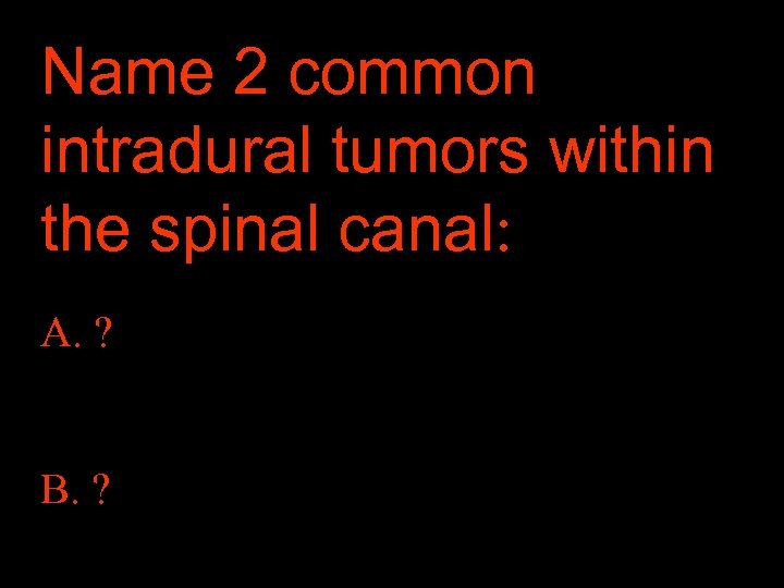 Name 2 common intradural tumors within the spinal canal: A. ? B. ? 