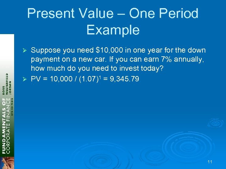Present Value – One Period Example Suppose you need $10, 000 in one year