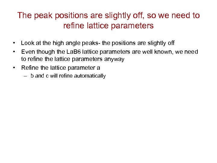 The peak positions are slightly off, so we need to refine lattice parameters •