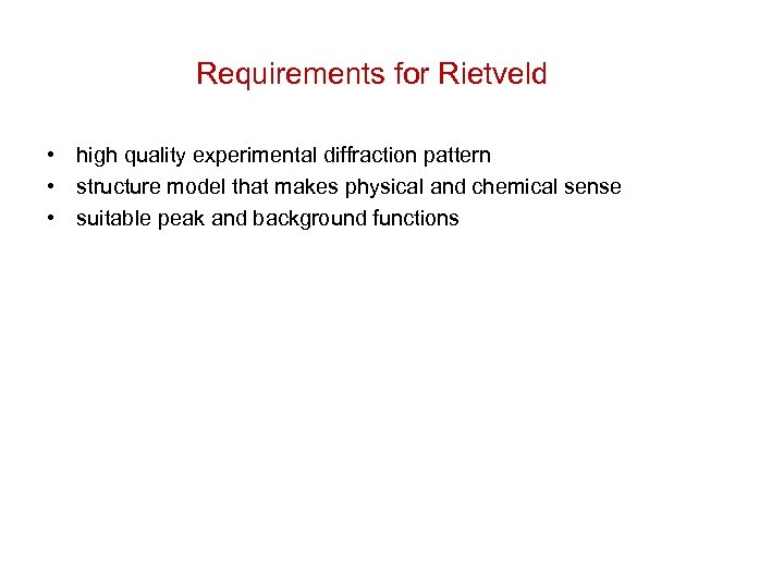 Requirements for Rietveld • high quality experimental diffraction pattern • structure model that makes