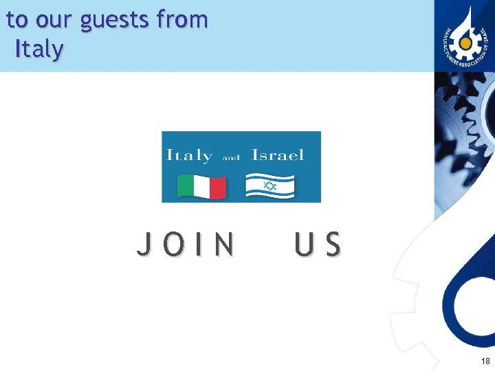 to our guests from Italy JOIN US 18 
