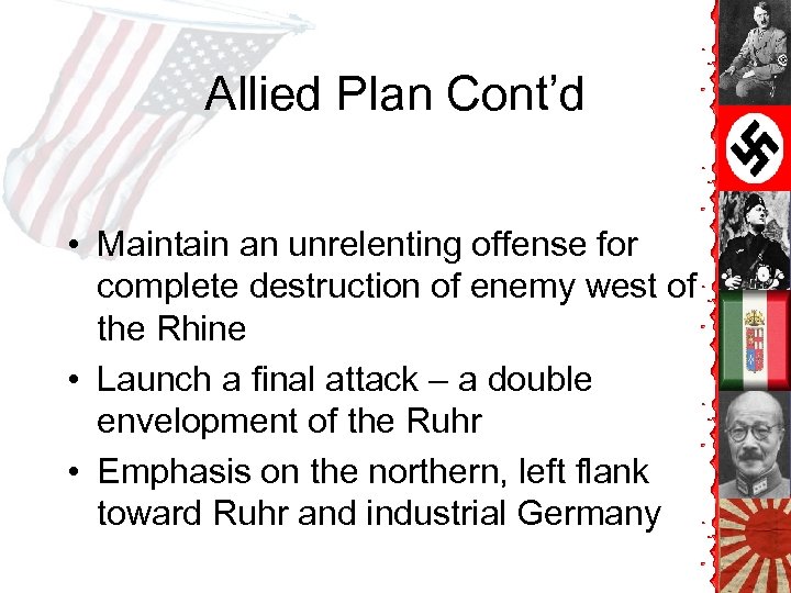 Allied Plan Cont’d • Maintain an unrelenting offense for complete destruction of enemy west