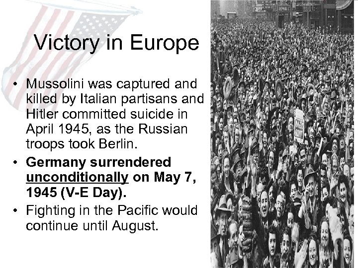 Victory in Europe • Mussolini was captured and killed by Italian partisans and Hitler