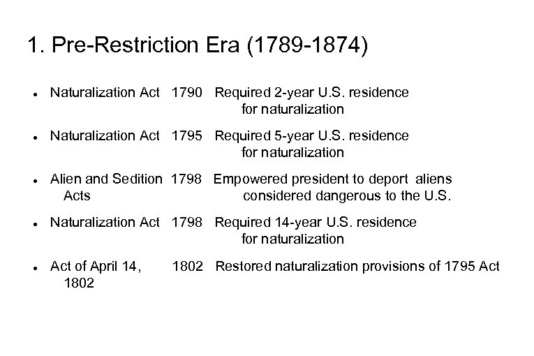 1. Pre-Restriction Era (1789 -1874) Naturalization Act 1790 Required 2 -year U. S. residence