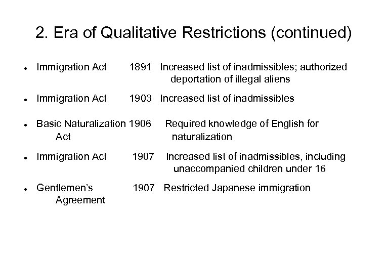 2. Era of Qualitative Restrictions (continued) Immigration Act 1891 Increased list of inadmissibles; authorized