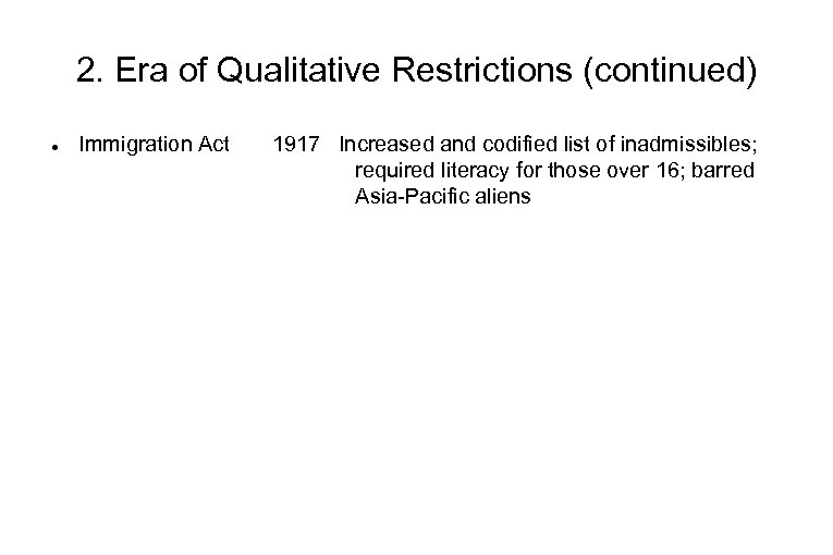 2. Era of Qualitative Restrictions (continued) Immigration Act 1917 Increased and codified list of