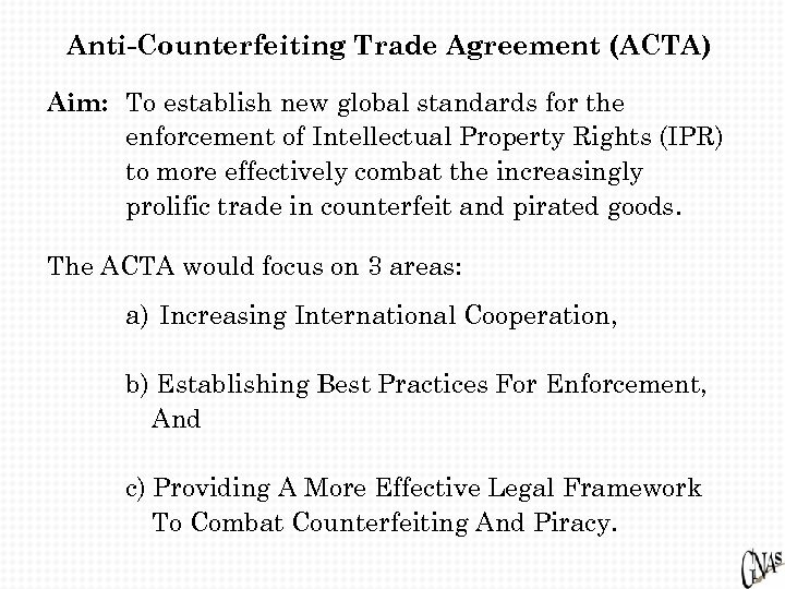 Anti-Counterfeiting Trade Agreement (ACTA) Aim: To establish new global standards for the enforcement of