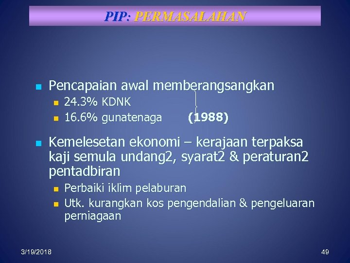 PIP: PERMASALAHAN n Pencapaian awal memberangsangkan n 24. 3% KDNK 16. 6% gunatenaga (1988)