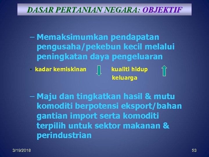 DASAR PERTANIAN NEGARA: OBJEKTIF – Memaksimumkan pendapatan pengusaha/pekebun kecil melalui peningkatan daya pengeluaran •