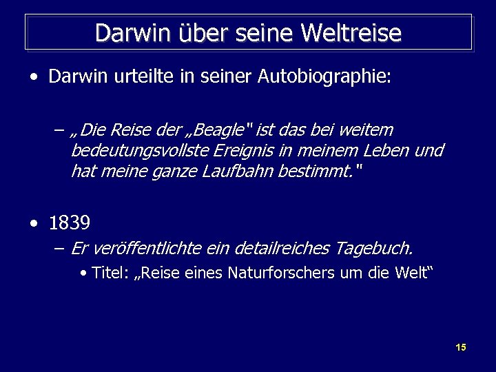 Darwin über seine Weltreise • Darwin urteilte in seiner Autobiographie: – „ Die Reise