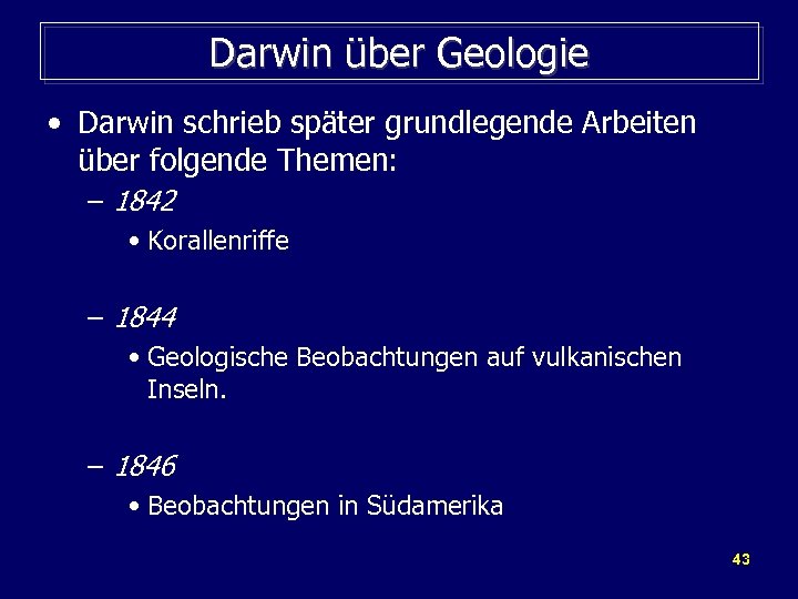 Darwin über Geologie • Darwin schrieb später grundlegende Arbeiten über folgende Themen: – 1842