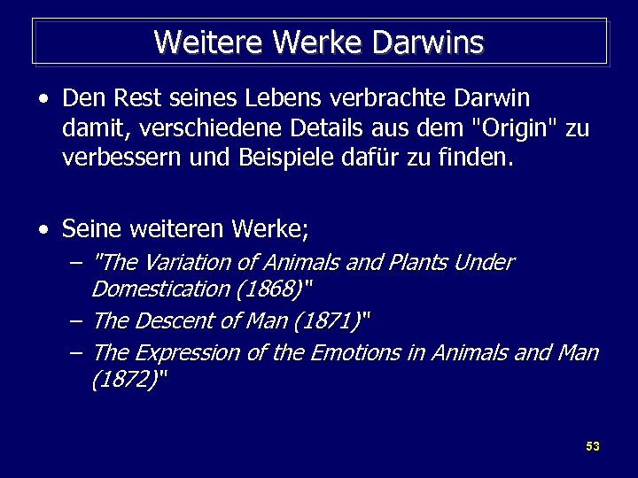 Weitere Werke Darwins • Den Rest seines Lebens verbrachte Darwin damit, verschiedene Details aus