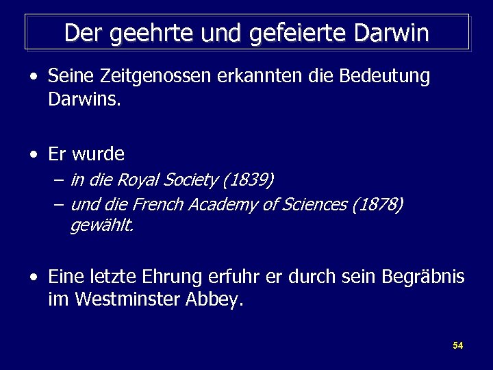 Der geehrte und gefeierte Darwin • Seine Zeitgenossen erkannten die Bedeutung Darwins. • Er