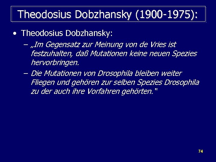 Theodosius Dobzhansky (1900 -1975): • Theodosius Dobzhansky: – „Im Gegensatz zur Meinung von de