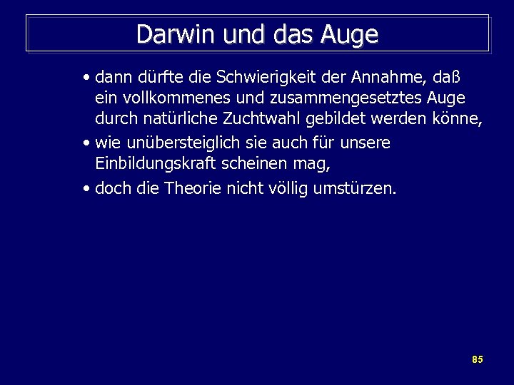 Darwin und das Auge • dann dürfte die Schwierigkeit der Annahme, daß ein vollkommenes