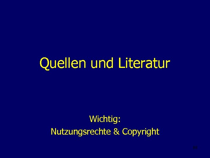 Quellen und Literatur Wichtig: Nutzungsrechte & Copyright 88 