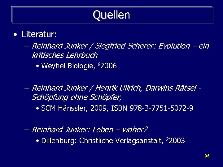 Quellen • Literatur: – Reinhard Junker / Siegfried Scherer: Evolution – ein kritisches Lehrbuch