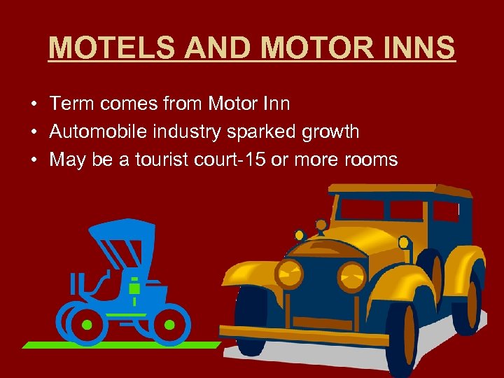 MOTELS AND MOTOR INNS • Term comes from Motor Inn • Automobile industry sparked