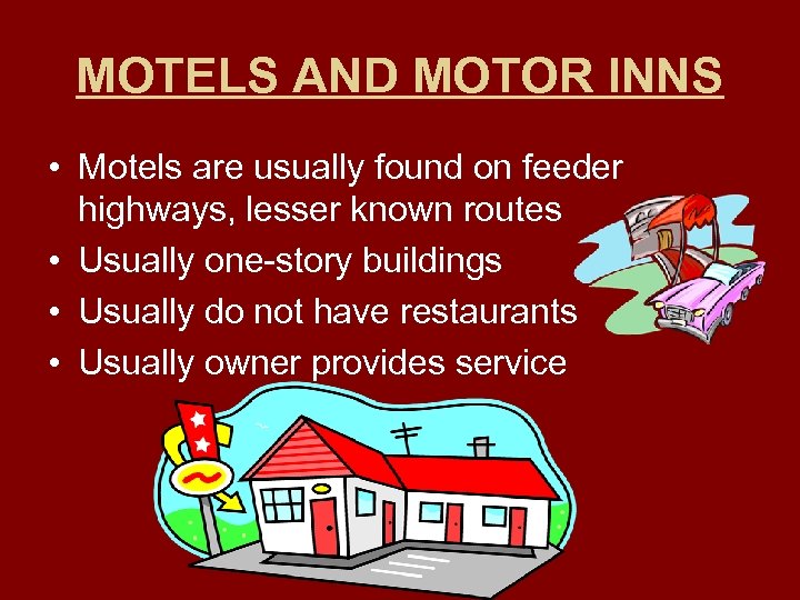 MOTELS AND MOTOR INNS • Motels are usually found on feeder highways, lesser known