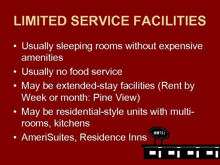 LIMITED SERVICE FACILITIES • Usually sleeping rooms without expensive amenities • Usually no food