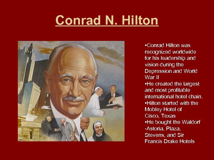 Conrad N. Hilton • Conrad Hilton was recognized worldwide for his leadership and vision