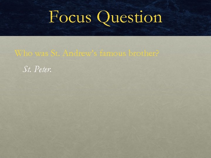 Focus Question Who was St. Andrew’s famous brother? St. Peter. 