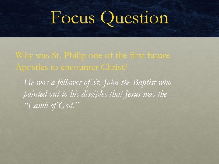 Focus Question Why was St. Philip one of the first future Apostles to encounter