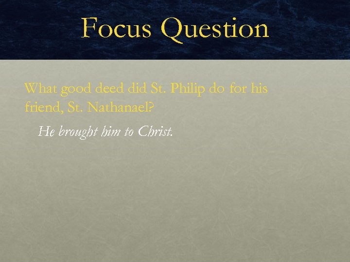 Focus Question What good deed did St. Philip do for his friend, St. Nathanael?