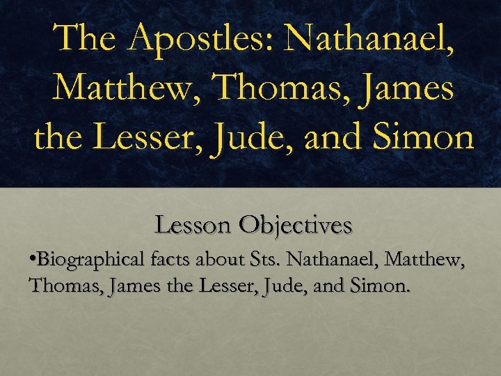 The Apostles: Nathanael, Matthew, Thomas, James the Lesser, Jude, and Simon Lesson Objectives •